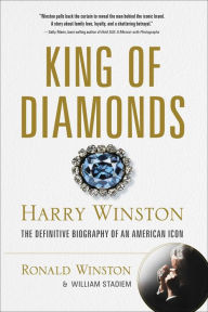 Title: King of Diamonds: Harry Winston, the Definitive Biography of an American Icon, Author: Ronald Winston