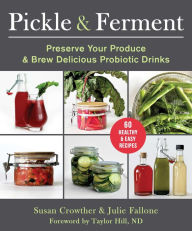 Free ebooks english Pickle & Ferment: Preserve Your Produce & Brew Delicious Probiotic Drinks by Susan Crowther, Julie Fallone, Taylor Hill ND, Susan Crowther, Julie Fallone, Taylor Hill ND FB2