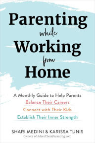 Title: Parenting While Working from Home: A Monthly Guide to Help Parents Balance Their Careers, Connect with Their Kids, and Establish Their Inner Strength, Author: Karissa Tunis