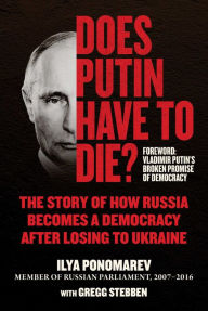 Books downloader free Does Putin Have to Die?: The Story of How Russia Becomes a Democracy after Losing to Ukraine in English by Ilya Ponomarev, Gregg Stebben, Ilya Ponomarev, Gregg Stebben 9781510775909 