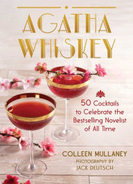 Books as pdf downloads Agatha Whiskey: 50 Cocktails to Celebrate the Bestselling Novelist of All Time RTF by Colleen Mullaney, Jack Deutsch English version 9781510775954