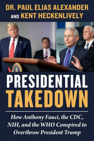 Scribd free download books Presidential Takedown: How Anthony Fauci, the CDC, NIH, and the WHO Conspired to Overthrow President Trump 9781510776227 iBook ePub PDF in English