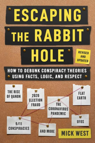 Escaping the Rabbit Hole: How to Debunk Conspiracy Theories Using Facts, Logic, and Respect (Revised and Updated - Includes Information about 2020 Election Fraud, The Coronavirus Pandemic, The Rise of QAnon, and UFOs)