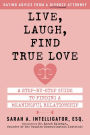 Live, Laugh, Find True Love: A Step-by-Step Guide to Finding a Meaningful Relationship