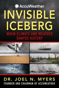 Title: Invisible Iceberg: When Climate and Weather Shaped History, Author: Joel N. Myers