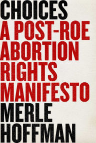 Pdf download free ebook Choices: A Post-Roe Abortion Rights Manifesto by Merle Hoffman 9781510776791 English version 