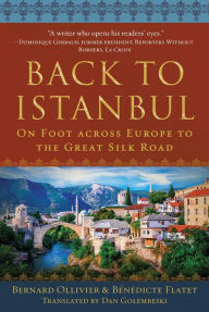 Title: Back to Istanbul: On Foot across Europe to the Great Silk Road, Author: Bernard Ollivier