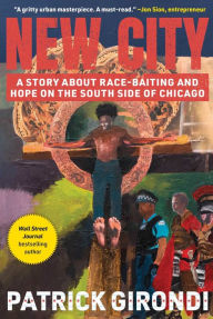 Title: New City: A Story about Race-Baiting and Hope on the South Side of Chicago, Author: Patrick Girondi