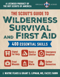 Title: The Scout's Guide to Wilderness Survival and First Aid: 400 Essential Skills-Signal for Help, Build a Shelter, Emergency Response, Treat Wounds, Stay Warm, Gather Resources (A Licensed Product of the Boy Scouts of Americaï¿½), Author: J. Wayne Fears