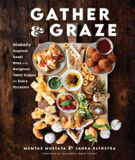Title: Gather and Graze: Globally Inspired Small Bites and Gorgeous Table Scapes for Every Occasion, Author: Mumtaz Mustafa