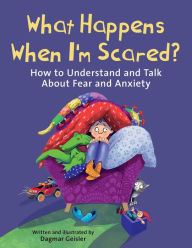 Title: What Happens When I'm Scared?: How to Understand and Talk About Fear and Anxiety, Author: Dagmar Geisler