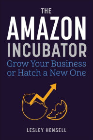 Title: The Amazon Incubator: Grow Your Business or Hatch a New One, Author: Lesley Hensell