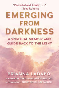 Title: Emerging from Darkness: A Spiritual Memoir and Guide Back to the Light, Author: Brianna Ladapo