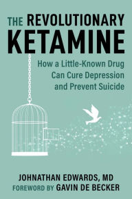 Title: The Revolutionary Ketamine: The Safe Drug That Effectively Treats Depression and Prevents Suicide, Author: Johnathan Edwards MD