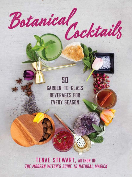 Botanical Cocktails: 50 Garden-to-Glass Beverages for Every Season
