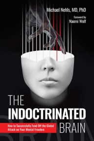 Free online books with no downloads The Indoctrinated Brain: How to Successfully Fend Off the Global Attack on Your Mental Freedom 9781510778368 by Michael Nehls MD, PhD, Naomi Wolf