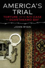 America's Trial: Torture and the 9/11 Case on Guantanamo Bay