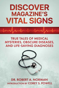Title: Discover Magazine's Vital Signs: True Tales of Medical Mysteries, Obscure Diseases, and Life-Saving Diagnoses, Author: Robert A. Norman
