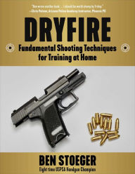 Title: Dryfire: Fundamental Shooting Techniques for Training at Home, Author: Ben Stoeger