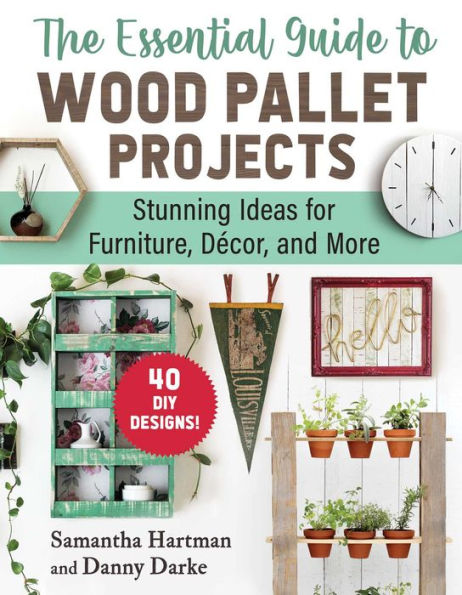 The Essential Guide to Wood Pallet Projects: 40 DIY Designs-Stunning Ideas for Furniture, Decor, and More