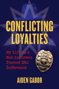 Ebooks downloaded computer Conflicting Loyalties: My Life as a Mob Enforcer Turned DOJ Informant by Aiden Gabor