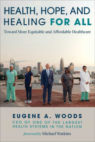 Books download electronic free Health, Hope, and Healing for All: Toward More Equitable and Affordable Healthcare by Eugene A. Woods, Michael Watkins 