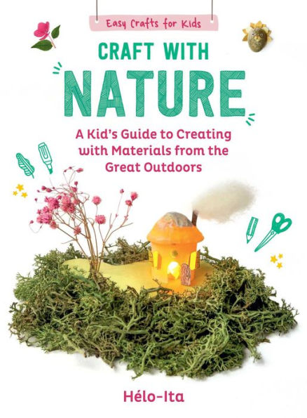 Craft with Nature: A Kid's Guide to Creating Outdoor Elements