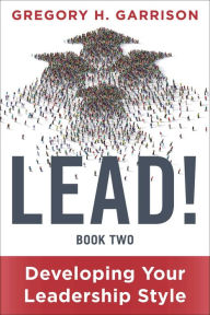 Title: LEAD! Book 2: Developing Your Leadership Style, Author: Gregory H. Garrison