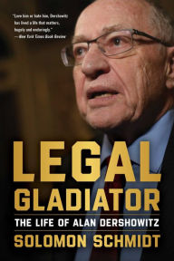Title: Legal Gladiator: The Life of Alan Dershowitz, Author: Solomon Schmidt