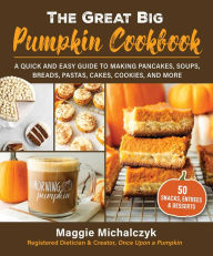 Title: The Great Big Pumpkin Cookbook: A Quick and Easy Guide to Making Pancakes, Soups, Breads, Pastas, Cakes, Cookies, and More, Author: Michalczyk Maggie