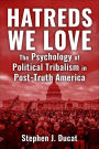 Hatreds We Love: The Psychology of Political Tribalism in Post-Truth America