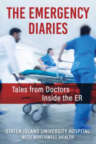 Title: The Emergency Diaries: Stories from Doctors Inside the ER, Author: Northwell's Staten Island University Hospital