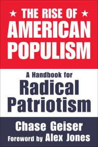 Title: The Rise of American Populism: A Handbook for Radical Patriotism, Author: Chase Geiser