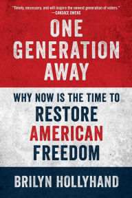Title: One Generation Away: Why Now Is the Time to Restore American Freedom, Author: Brilyn Hollyhand