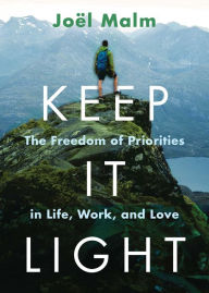 Title: Keep It Light: The Freedom of Priorities in Life, Work, and Love, Author: Joël Malm