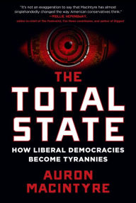 Title: The Total State: How Liberal Democracies Become Tyrannies, Author: Auron MacIntyre