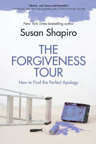 Title: The Forgiveness Tour: How To Find the Perfect Apology, Author: Susan Shapiro
