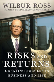 Title: Risks and Returns: Creating Success in Business and Life, Author: Wilbur Ross