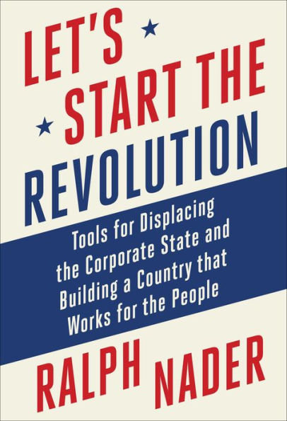 Let's Start the Revolution: Tools for Displacing Corporate State and Building a Country that Works People