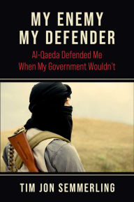 My Enemy, My Defender: Al-Qaeda Defended Me When My Government Wouldn't