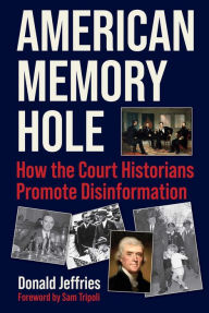 Title: American Memory Hole: How the Court Historians Promote Disinformation, Author: Donald Jeffries