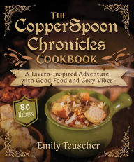 Title: The CopperSpoon Chronicles Cookbook: A Tavern-Inspired Adventure with Good Food and Cozy Vibes, Author: Emily Teuscher