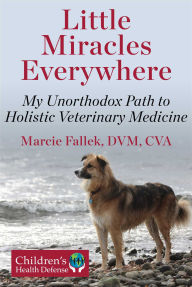 Online free book downloads read online Little Miracles Everywhere: My Unorthodox Path to Holistic Veterinary Medicine  9781510782020