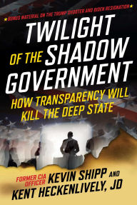 Download pdfs of textbooks for free Twilight of the Shadow Government: How Transparency Will Kill the Deep State 