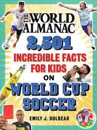 Title: The World Almanac 2,501 Incredible Facts for Kids on World Cup Soccer, Author: Emily J. Dolbear