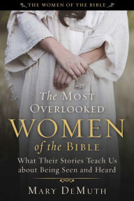 Title: The Most Overlooked Women of the Bible: What Their Stories Teach Us about Being Seen and Heard, Author: Mary E. DeMuth