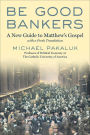 Be Good Bankers: A New Guide to Matthew's Gospel, with a Fresh Translation