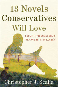 Title: 13 Novels Conservatives Will Love (but Probably Haven't Read), Author: Christopher J. Scalia