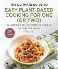 Title: The Ultimate Guide to Easy Plant-Based Cooking for One (or Two): Nourishing Anti-Inflammatory Recipes, Author: Michelle De La Mora