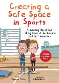 Title: Creating a Safe Space in Sports: Preventing Abuse and Taking Care of Our Bodies-and Our Teammates, Author: Dagmar Geisler